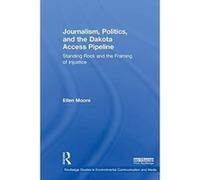 Journalism, Politics, and the Dakota Access Pipeline: Standing Rock and the Framing of Injustice (Routledge Studies in Environmental Communication and Media) - [Version Originale] Inconnu (Auteur)