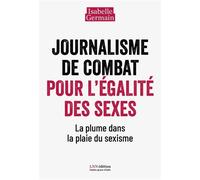 Journalisme de combat pour l’égalité des sexes. La plume dans la plaie du sexisme - Isabelle Germain - Lnn Edition - broché - Etude