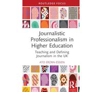 Journalistic Professionalism in Higher Education: Teaching and Defining Journalism in the UK