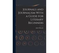 Journals And Journalism With A Guide For Literary Beginners