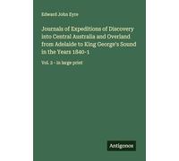 Journals of Expeditions of Discovery into Central Australia and Overland from Adelaide to King George's Sound in the Years 1840-1: Vol. 2 - in large print