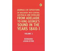 Journals of Expeditions of Discovery into Central Australia and Overland from Adelaide to King George's Sound in the Years 1840-1: Volume 02