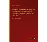 Journals Of Expeditions Of Discovery Into Central Australia And Overland From Adelaide To King George's Sound In The Years 1840-1