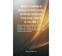 Journals Of Expeditions Of Discovery Into Central Australia And Overland From Adelaide To King George's Sound In The Years 1840-1