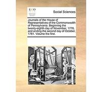 Journals Of The House Of Representatives Of The Commonwealth Of Pennsylvania. Beginning The Twenty-Eighth Day Of November, 1776, And Ending The Second Day Of October, 1781. Volume The First