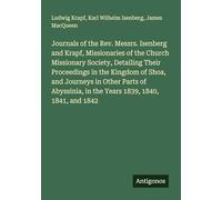 Journals of the Rev. Messrs. Isenberg and Krapf, Missionaries of the Church Missionary Society, Detailing Their Proceedings in the Kingdom of Shoa, ... in the Years 1839, 1840, 1841, and 1842