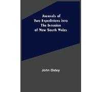 Journals Of Two Expeditions Into The Interior Of New South Wales