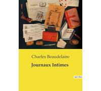Journaux Intimes: Réflexions intimes et philosophiques de Charles Baudelaire