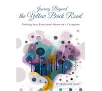 Journey Beyond the Yellow Brick Road: Finding Your Emotional Home as a Caregiver