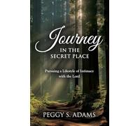 Journey in the Secret Place: Pursuing a Lifestyle of Intimacy with the Lord