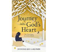 Journey into God's Heart: The True Story of a Life of Faith