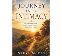 Journey Into Intimacy: An Interactive Path to the Father’s Love - One W t a Time