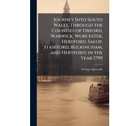Journey Into South Wales, Through the Counties of Oxford, Warwick, Worcester, Hereford, Salop, Stasfford, Buckingham, and Hertford; in the Year 1799