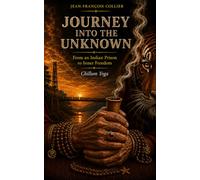 Journey Into the Unknown: A True Journey Through India, Prison, Yoga and Spiritual Awakening Chillum Yoga