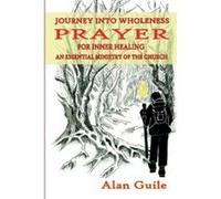Journey Into Wholeness. Prayer for Inner Healing an Essential Ministry of the Church - [Version Originale] Alan Guile (Auteur)