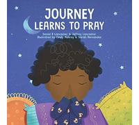 Journey Learns To Pray: A Children's Book About Jesus And Prayer