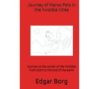 Journey of Marco Polo in the invisible cities: Journey to the center of the invisible From start to the end of the earth