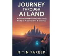 Journey Through AI Land: A Friendly Guide to Understanding the Building Blocks of AI, Generative AI & Agentic AI