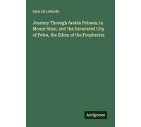 Journey Through Arabia Petraca, to Mount Sinai, and the Excavated City of Petra, the Edom of the Prophecies