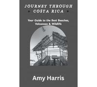 JOURNEY THROUGH COSTA RICA: Your Guide to the Best Beaches, Volcanoes & Wildlife