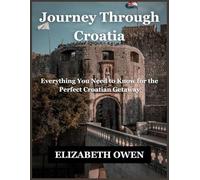 Journey Through Croatia: Everything You Need to Know for the Perfect Croatian Getaway