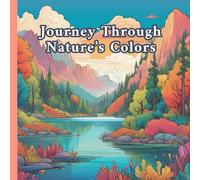 Journey Through Nature’s Colors: “A nature-inspired coloring book for adults, featuring unique designs to help you relax, unleash your creativity, and ... each page to life with your artistic touch.”