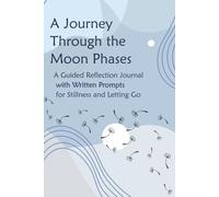 Journey Through the Moon Phases: A Guided Reflection Journal with Writing Prompts for Stillness and Letting Go
