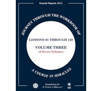Journey through the Workbook of A Course in Miracles: Lessons 91 through 120, Volume Three of Seven-Volumes