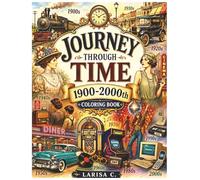 Journey Through Time 1900-2000 Coloring Book: A Nostalgic Journey Through the 20th Century with 30 Detailed Scenes from Everyday Life, Culture, Fashion, and History