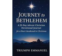 Journey to Bethlehem : 25-Day Advent Christian Devotional for a Heart Awakened to Christmas: A Daily Christian Reflection Guide to Prepare Your Spirit ... with Prayer, Scripture, and Reflection