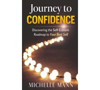 Journey to Confidence: Discovering the Self-Esteem Roadmap to Your Best Self