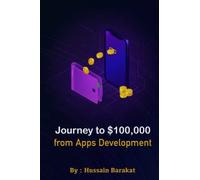 Journey To Dollars100,000 From Apps Development: My Story From Zero To Dollars 100,000 Working From Home