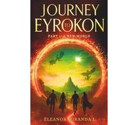 Journey To Eyrokon, part 1: a new world: Four teens. Four guides. One impossible quest for home.