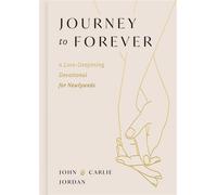 Journey to Forever Devotions, Prayers, and Conversation Prompts to Grow Your Marriage (A 77-Day Couples Devotional) - The Perfect Christian Wedding Gift for Newlyweds - John Jordan - Dayspring Publish