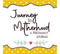 Journey to Motherhood A Pregnancy Journal: Mom to Be Keepsake Baby Bump Maternity Diary | Weekly Milestone Log Book | Prenatal Memory Scrapbook Gift
