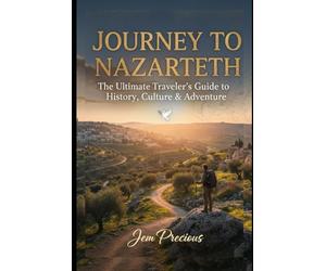 Journey To Nazareth: The Ultimate Traveler’s Guide to History, Culture & Adventure