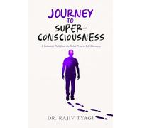Journey to Super-consciousness: A Scientist's Path from the Nobel Prize to Self-Discovery