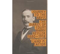Journey to the Abyss: The Diaries of Count Harry Kessler, 1880-1918