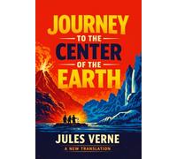 Journey to the Center of the Earth: A New Modern Translation with Scholarly Annotations and Restored Illustrations