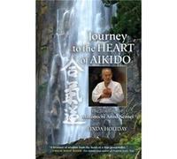 Journey to the Heart of Aikido: The Teachings of Motomichi Anno Sensei