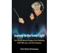 Journey to the Inner Light: The Life and Musical Voyage of Jay Chattaway, Star Trek, Jazz, and Film Composer