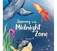 Journey to the Midnight Zone Discover the strange and beautiful underwater fish and sea creatures that live beneath the ocean waves - Shari Last - Tell Me Shari LastShari Last (Auteur)