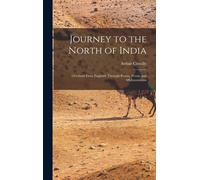 Journey To The North Of India: Overland From England, Through Russia, Persia, And Affghaunistaun