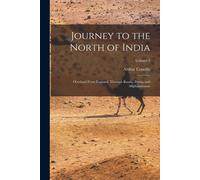 Journey To The North Of India: Overland From England, Through Russia, Persia, And Affghaunistaun; Volume 2