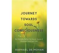 Journey Towards Soul Consciousness The Philosophy Behind The Esoteric System of Vibrational Sound and Color - Raphael De Mohan - FriesenPress - Livre en A Raphael De MohanRaphael De Mohan (Auteur)