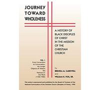Journey Towards Wholeness: A History Of Black Disciples Of Christ In The Mission Of The Christian Church