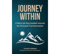 JOURNEY WITHIN: A MEN'S 90-DAY GUIDED JOURNAL FOR PERSONAL TRANSFORMATION