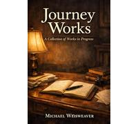Journey Works: A Collection of Works in Progress