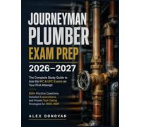 JOURNEYMAN PLUMBER EXAM PREP 2026-2027: The Complete Study Guide to Ace the IPC & UPC Exams on Your First Attempt with 500+ Practice Questions, ... Proven Test-Taking Strategies for 2026-2027