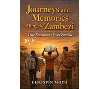 Journeys and Memories Along the Zambezi: True Encounters from Zambia